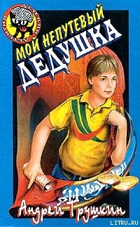 Читать онлайн книгу Мой непутевый дедушка автор Трушкин Андрей Книга Мой непутевый дедушка