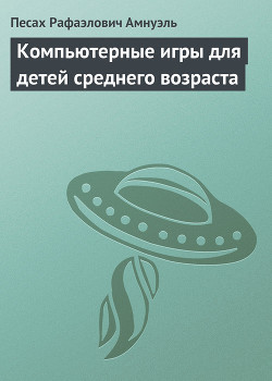 Читать онлайн книгу Компьютерные игры для детей среднего возраста автор Амнуэль Павел (Песах) Рафаэлович Книга Компьютерные игры для детей среднего возраста