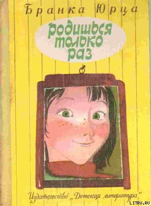 Читать онлайн книгу Родишься только раз автор Юрца Бранка Книга Родишься только раз