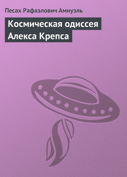 Читать онлайн книгу Космическая одиссея Алекса Крепса автор Амнуэль Павел (Песах) Рафаэлович Книга Космическая одиссея Алекса Крепса