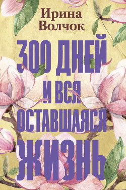Книга 300 дней и вся оставшаяся жизнь