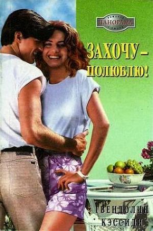 Читать онлайн книгу Захочу – полюблю! автор Кэссиди Гвендолин Книга Захочу – полюблю!