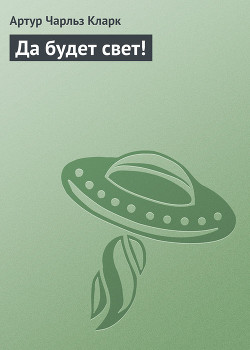 Читать онлайн книгу Да будет свет! автор Кларк Артур Чарльз Книга Да будет свет!