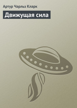 Читать онлайн книгу Движущая сила автор Кларк Артур Чарльз Книга Движущая сила