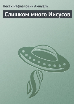 Читать онлайн книгу Слишком много Иисусов автор Амнуэль Павел (Песах) Рафаэлович Книга Слишком много Иисусов