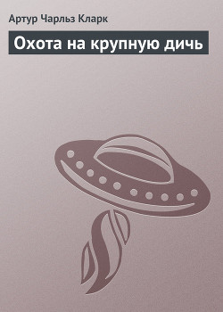 Читать онлайн книгу Охота на крупную дичь автор Кларк Артур Чарльз Книга Охота на крупную дичь