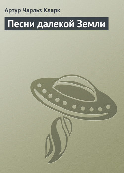 Читать онлайн книгу Песни далекой Земли автор Кларк Артур Чарльз Книга Песни далекой Земли