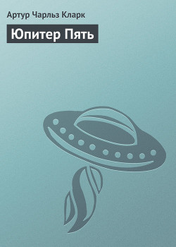 Читать онлайн книгу Юпитер Пять автор Кларк Артур Чарльз Книга Юпитер Пять