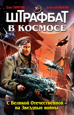 Читать онлайн книгу Штрафбат в космосе. С Великой Отечественной – на Звездные войны автор Ивакин Алексей Геннадьевич Книга Штрафбат в космосе. С Великой Отечественной – на Звездные войны