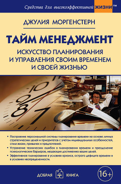 Читать онлайн книгу Тайм менеджмент. Искусство планирования и управления своим временем и своей жизнью автор Моргенстерн Джулия Книга Тайм менеджмент. Искусство планирования и управления своим временем и своей жизнью