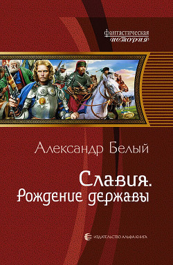 Читать онлайн книгу Славия. Рождение державы автор Белый Александр Книга Славия. Рождение державы
