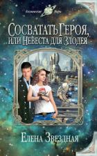 Читать онлайн книгу Сосватать героя, или Невеста для злодея автор Звездная Елена Книга Сосватать героя, или Невеста для злодея