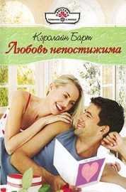 Читать онлайн книгу Любовь непостижима автор Барт Кэролайн Книга Любовь непостижима
