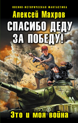 Читать онлайн книгу Спасибо деду за Победу! Это и моя война автор Махров Алексей Книга Спасибо деду за Победу! Это и моя война