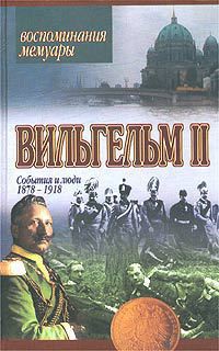 Читать онлайн книгу Мемуары. События и люди 1878-1918 автор Вильгельм IІ Книга Мемуары. События и люди 1878-1918