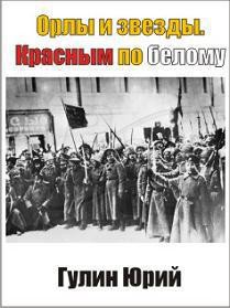 Читать онлайн книгу Орлы и звезды. Красным по белому (СИ) автор Гулин Юрий Павлович Книга Орлы и звезды. Красным по белому (СИ)