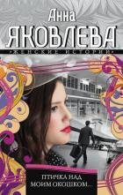 Читать онлайн книгу Птичка над моим окошком автор Яковлева Анна Книга Птичка над моим окошком