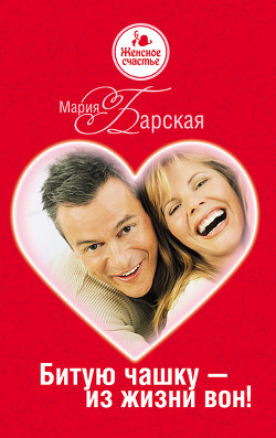 Читать онлайн книгу Битую чашку – из жизни вон! автор Барская Мария Книга Битую чашку – из жизни вон!