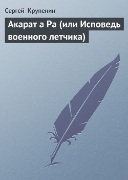 Читать онлайн книгу Акарат а Ра (или Исповедь военного летчика) автор Крупенин Сергей Книга Акарат а Ра (или Исповедь военного летчика)