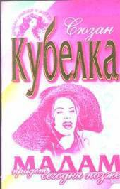 Читать онлайн книгу Мадам придет сегодня позже автор Кубелка Сюзан Книга Мадам придет сегодня позже