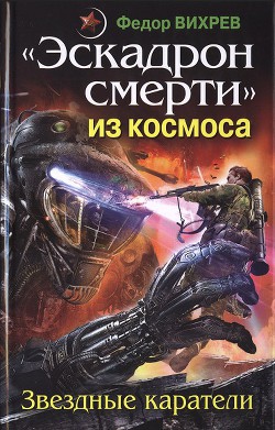 Читать онлайн книгу «Эскадрон смерти» из космоса. Звездные каратели автор Вихрев Федор Книга «Эскадрон смерти» из космоса. Звездные каратели