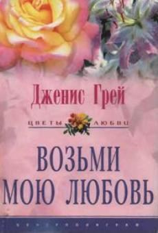 Читать онлайн книгу Возьми мою любовь автор Грей Дженис Книга Возьми мою любовь