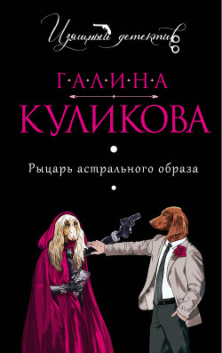 Читать онлайн книгу Рыцарь астрального образа автор Куликова Галина Михайловна Книга Рыцарь астрального образа