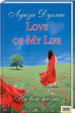 Читать онлайн книгу Love of My Life. На всю жизнь автор Дуглас Луиза Книга Love of My Life. На всю жизнь