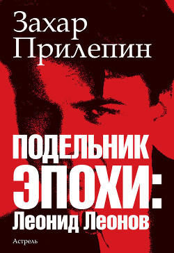 Читать онлайн книгу Подельник эпохи: Леонид Леонов автор Прилепин Захар Книга Подельник эпохи: Леонид Леонов