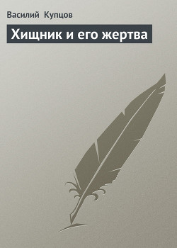 Читать онлайн книгу Хищник и его жертва автор Купцов Василий Книга Хищник и его жертва