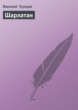 Читать онлайн книгу Шарлатан автор Купцов Василий Книга Шарлатан