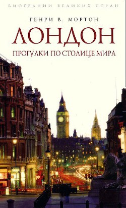 Читать онлайн книгу Лондон. Прогулки по столице мира автор Мортон Генри Воллам Книга Лондон. Прогулки по столице мира