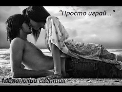 Читать онлайн книгу Просто играй... (СИ) автор Книга Просто играй... (СИ)