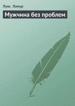 Читать онлайн книгу Мужчина без проблем автор Ламур Луис Книга Мужчина без проблем