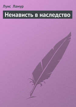 Читать онлайн книгу Ненависть в наследство автор Ламур Луис Книга Ненависть в наследство