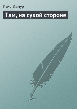Читать онлайн книгу Там, на сухой стороне автор Ламур Луис Книга Там, на сухой стороне