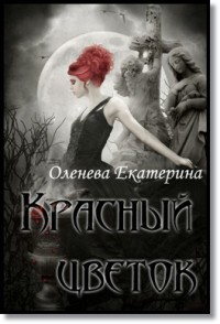Читать онлайн книгу Красный цветок (СИ) автор Оленева Екатерина Александровна Книга Красный цветок (СИ)