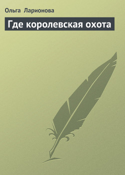 Читать онлайн книгу Где королевская охота автор Ларионова Ольга Николаевна Книга Где королевская охота