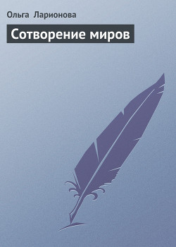 Читать онлайн книгу Сотворение миров автор Ларионова Ольга Николаевна Книга Сотворение миров