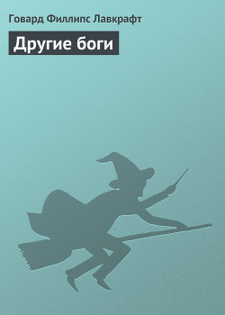 Читать онлайн книгу Другие боги автор Лавкрафт Говард Филлипс Книга Другие боги