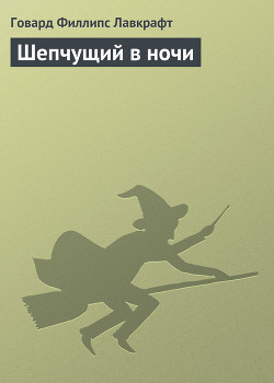 Читать онлайн книгу Шепчущий в ночи автор Лавкрафт Говард Филлипс Книга Шепчущий в ночи