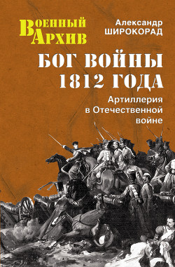 Читать онлайн книгу Бог войны 1812 года. Артиллерия в Отечественной войне автор Широкорад Александр Борисович Книга Бог войны 1812 года. Артиллерия в Отечественной войне