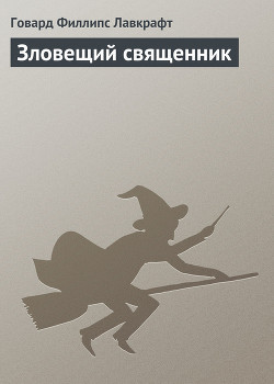 Читать онлайн книгу Зловещий священник автор Лавкрафт Говард Филлипс Книга Зловещий священник