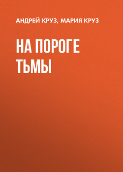 Читать онлайн книгу На пороге Тьмы автор Круз Андрей Книга На пороге Тьмы