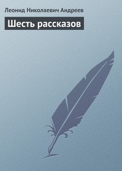 Читать онлайн книгу Шесть рассказов автор Андреев Леонид Николаевич Книга Шесть рассказов