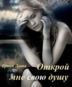 Читать онлайн книгу Открой мне свою душу (СИ) автор Бранн Даша Книга Открой мне свою душу (СИ)