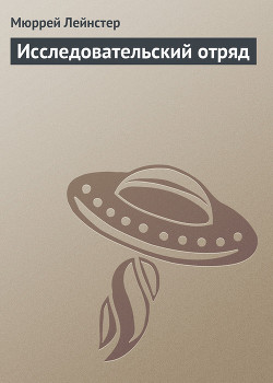 Читать онлайн книгу Исследовательский отряд автор Лейнстер Мюррей Книга Исследовательский отряд