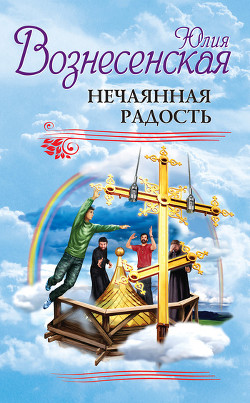 Читать онлайн книгу Нечаянная радость (сборник) автор Вознесенская Юлия Николаевна Книга Нечаянная радость (сборник)