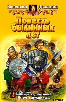 Читать онлайн книгу Повесть былинных лет автор Леженда Валентин Книга Повесть былинных лет
