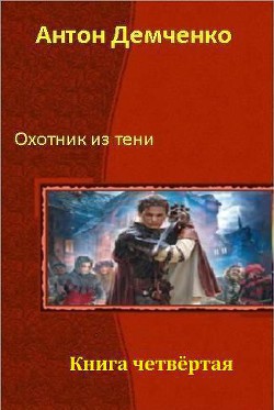 Читать онлайн книгу Охотник из Тени. Книга 4 автор Демченко Антон Книга Охотник из Тени. Книга 4